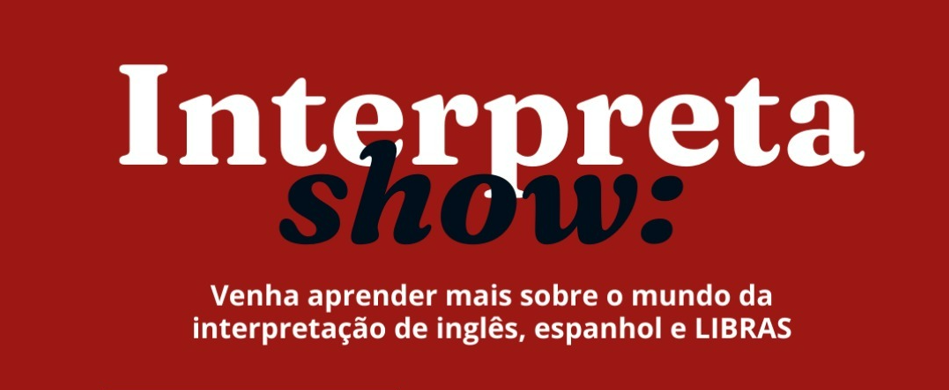 Interpretashow: Venha aprender mais sobre o mundo da interpretação de inglês, espanhol e LIBRAS
